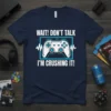 Navy t-shirt with "WAIT! DON'T TALK I'M CRUSHING IT!" text and a video game controller graphic