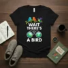 Wait There's A Bird quote t-shirt with colorful birds and binoculars graphic