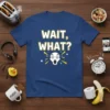 Wait, What? T-Shirt with a shocked face graphic and yellow burst, featuring bold white text