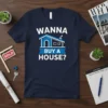 WANNA BUY A HOUSE? eye-catching graphic design printed on comfortable cotton t-shirt