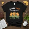 Wanna Taco 'bout Jesus Lettuce Pray detailed graphic design printed on comfortable cotton t-shirt