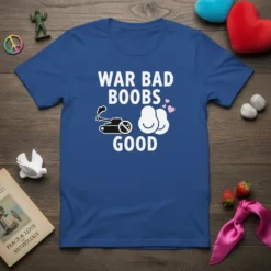 War Bad Boobs Good text with a tank and breast graphic on a blue t-shirt