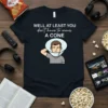 T-shirt with white text "WELL AT LEAST YOU don't have to wear A CONE" and graphic of a man wearing