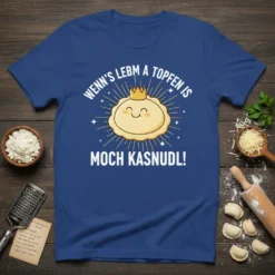 WENN'S LEBM A TOPFEN IS MOCH KASNUDSL! text with a cute crowned dumpling graphic on a blue t-shirt