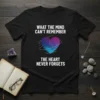 What The Mind Can't Remember The Heart Never Forgets quote on a black t-shirt with a vibrant heart graphic