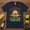 T-shirt with "Whatever I'm Getting Tacos" text and cartoon tacos, food lover gift