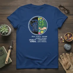 T-shirt with "When cruelty becomes normal, normal, CRUELTY COMPASSION NORMAL looks RADICAL" quote and split circle graphic of a dying