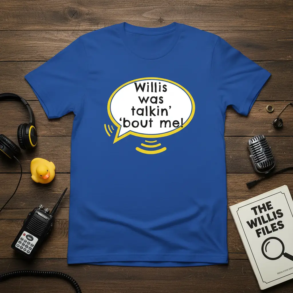 Willis Was Talkin’ ’bout Me! Funny Quote T-Shirt