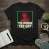 Yes Woman Yes Cry text with graphic of a woman crying, on a black t-shirt
