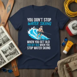 Funny water skiing quote t-shirt: "You Don't Stop Water Skiing When You Get Old You Get Old When You Stop