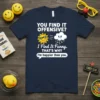 Navy t-shirt with white text quote "YOU FIND IT OFFENSIVE? I Find It Funny. THAT'S WHY I'm happier than you."