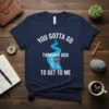 Christian t-shirt with white text "YOU GOTTA GO THROUGH GOD TO GET TO ME" over a blue river graphic and