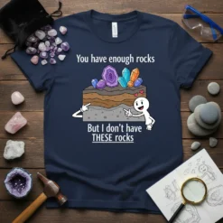 T-shirt with "You have enough rocks But I don't have THESE rocks" quote and cartoon character pointing at crystals