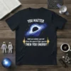 You Matter Until You Multiply Yourself Times The Speed Of Light Squared Then You Energy t-shirt with black hole graphic
