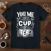 You, Me And A Cup Of Tea quote t-shirt design with stylized typography and a teacup graphic