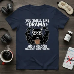 T-shirt with "You Smell Like Drama And A Headache Please Get Away From Me" text and a black cat holding