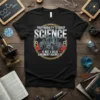 Black t-shirt featuring the quote "YOUR INABILITY TO GRASP SCIENCE IS NOT A VALID ARGUMENT AGAINST IT" with science graphics