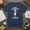 Navy blue t-shirt with white text reading "YOUR PROBLEM IS OBVIOUS" and a graphic of a person with a question