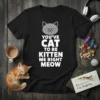 Black t-shirt with "YOU'VE CAT TO BE KITTEN ME RIGHT MEOW" in white text and a grumpy cat graphic