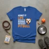 Blue t-shirt with "ADMIT IT LIFE WOULD BE BORING WITHOUT PITBULL" text and a happy pitbull graphic