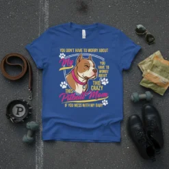 Crazy Pitbull Mom T-Shirt You Don't Have to Worry About My Baby