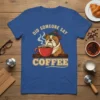 Did Someone Say Coffee T-Shirt featuring a cute bulldog with a beanie enjoying a cup of coffee
