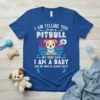T-shirt with text "I Am Telling You I'm Not A Pitbull My Mom Said I Am A Baby And My