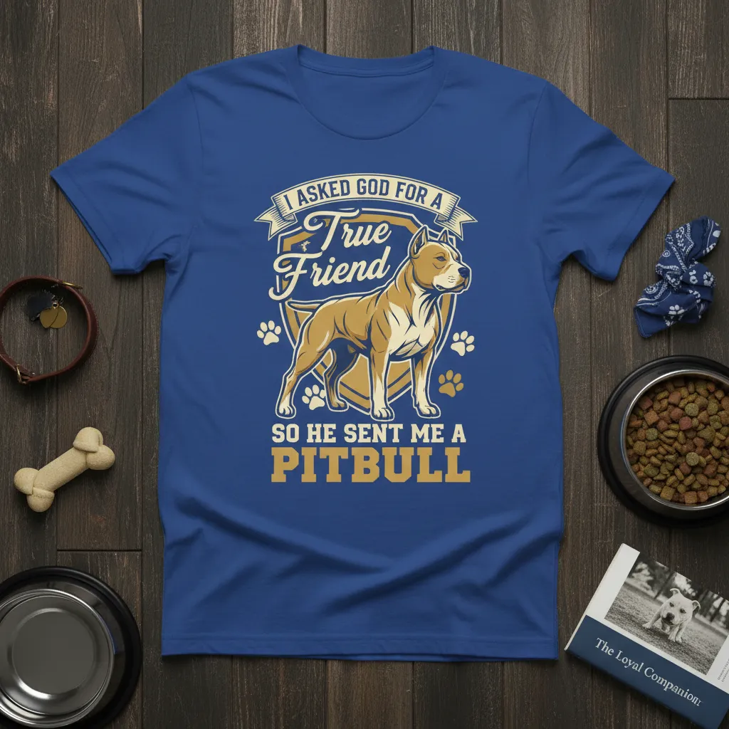 I Asked God for a True Friend Pitbull T-Shirt Gift
