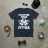 Navy t-shirt with white text "SHOW ME YOUR PITTIES" above two smiling Pitbull dog faces