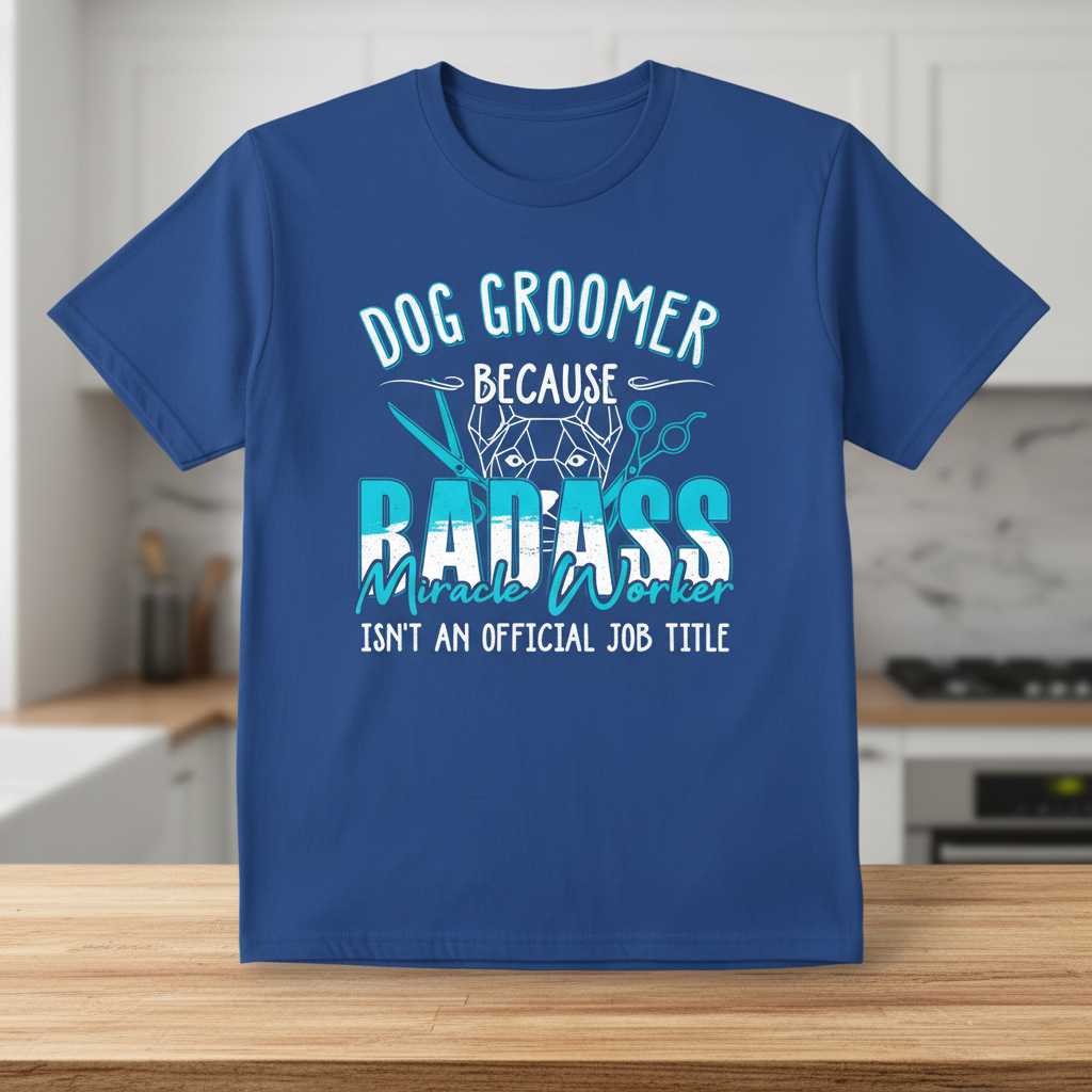Dog Groomer Because Badass Miracle Worker Isnt An Official Job Title Distressed T-Shirt, Funny Tee Gear