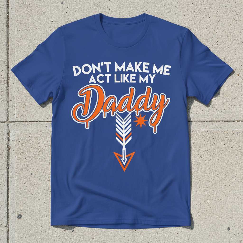 Dont Make Me Act Like My Daddy Graphic T-Shirt, Funny Birthday Tee Idea