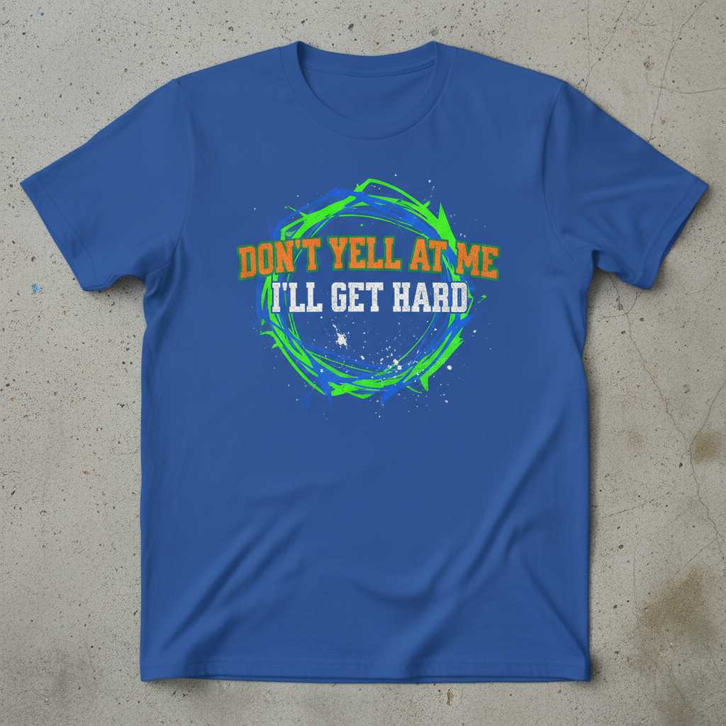 Dont Yell At Me Ill Get Hard Distressed Graphic T-Shirt Funny Novelty Tee