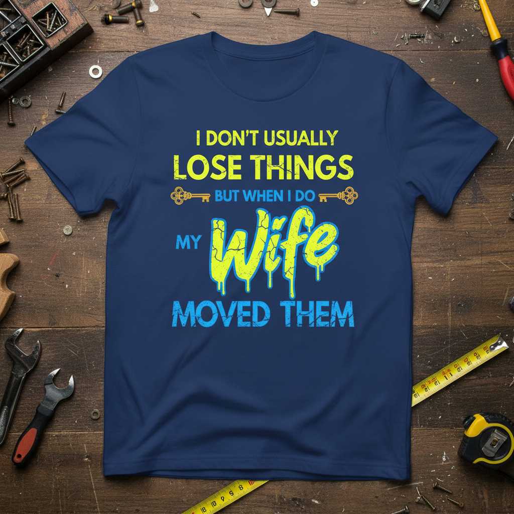 I Dont Usually Lose Things But When I Do My Wife Moved Them Distressed T-Shirt Funny Tee
