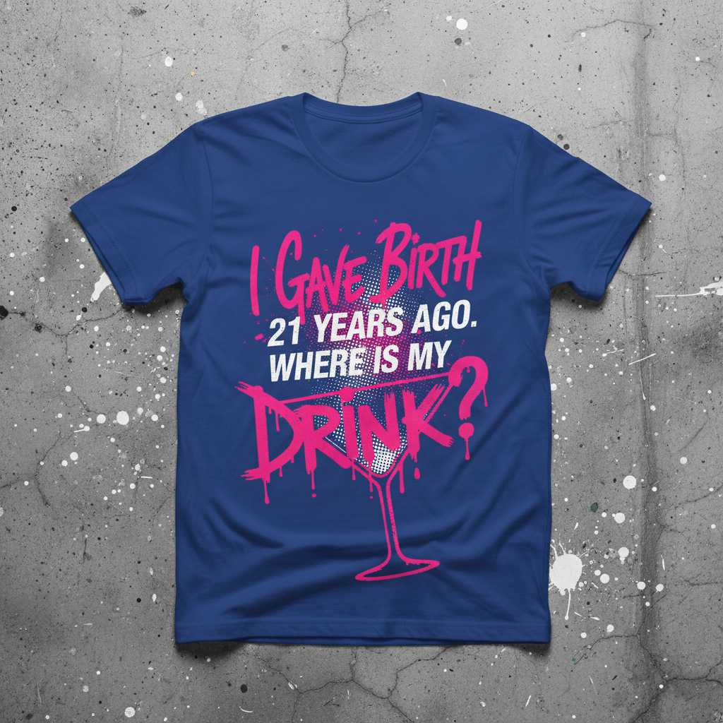 I Gave Birth 21 Years Ago Where Is My Drink- Distressed T-Shirt, Funny Tee Wear