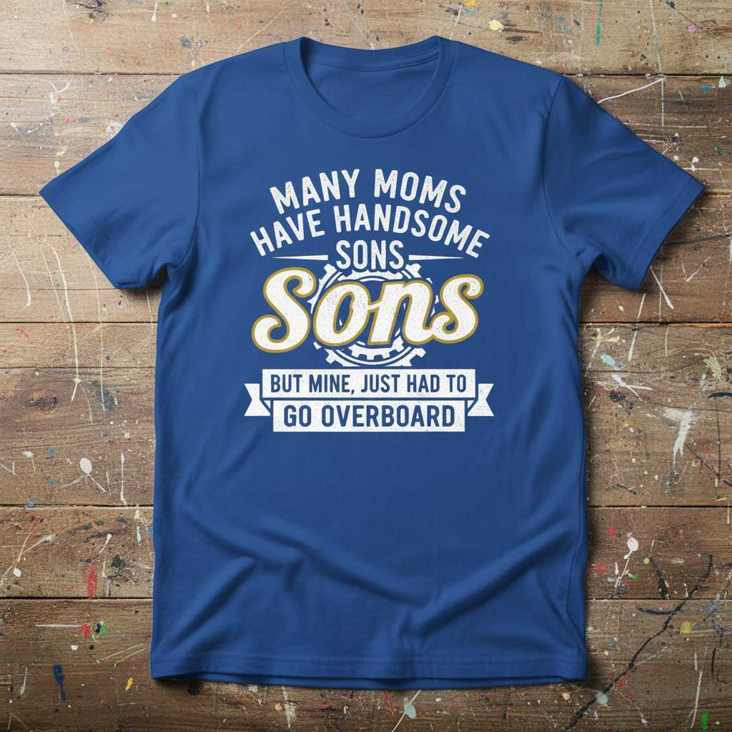 Many Moms Have Handsome Sons But Mine, Just Had To Go Overboard Distressed T-Shirt Funny Tee