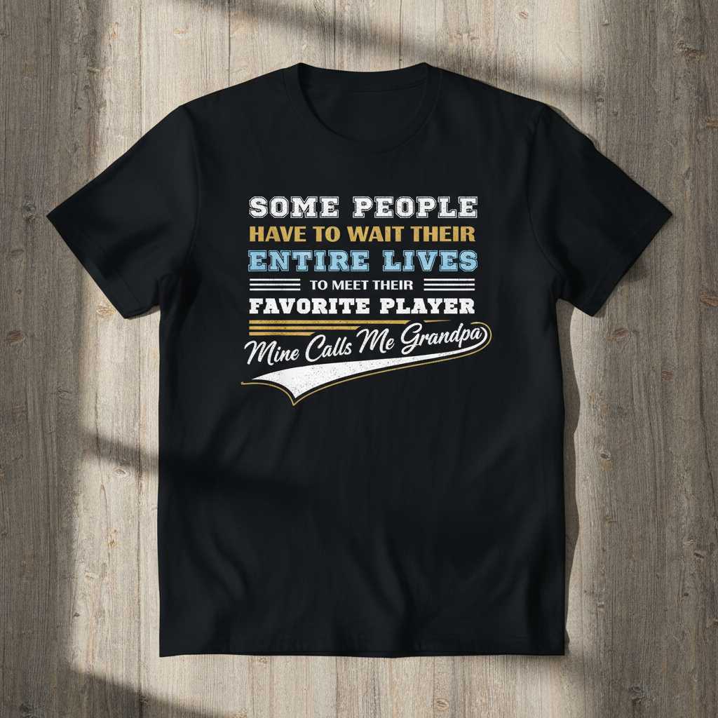 Some People Have To Wait Their Entire Lives To Meet Their Favorite Player Mine Calls Me Grandpa Vintage T-Shirt Graphic Tee Idea