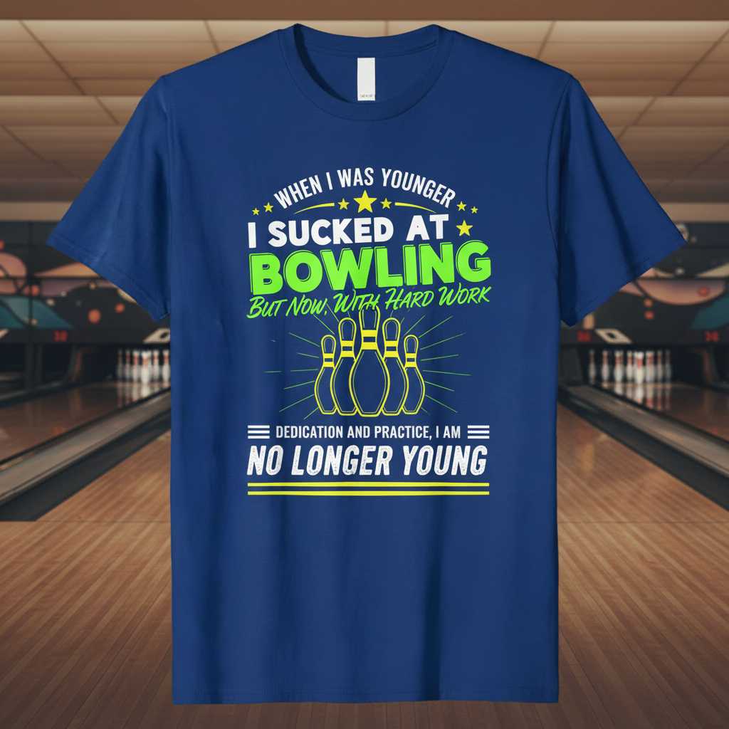 When I Was Younger I Sucked At Bowling But Now With Hard Work Dedication And Practice I Am No Longer Young Funny T-Shirt Bowling Tee Gear