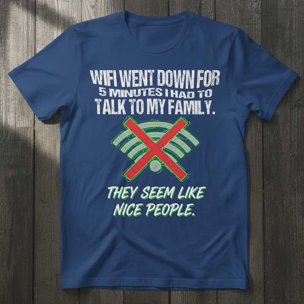 Wifi Went Down For 5 Minutes I Had To Talk To My Family They Seem Like Nice People Distressed T-Shirt Funny Tee