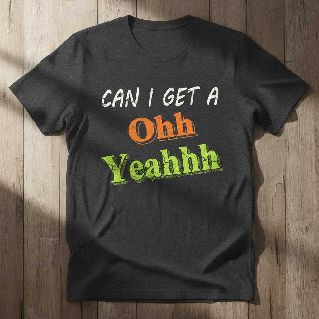 Can I Get A Ohh Yeahhh Distressed Vintage T-Shirt, Funny Novelty Tee Idea