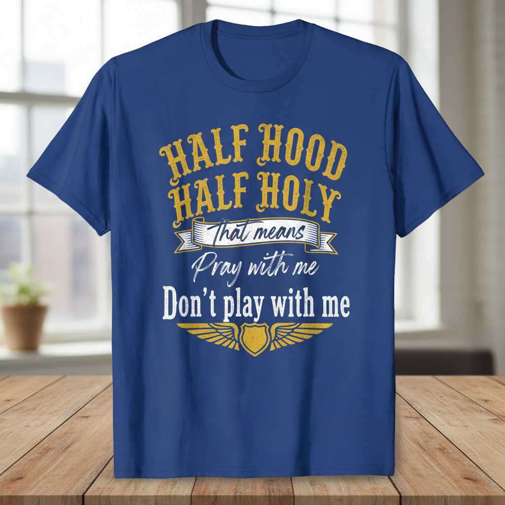 Half Hood Half Holy That Means Pray With Me Dont Play With Me Distressed Christian T-Shirt Graphic Tee Gear