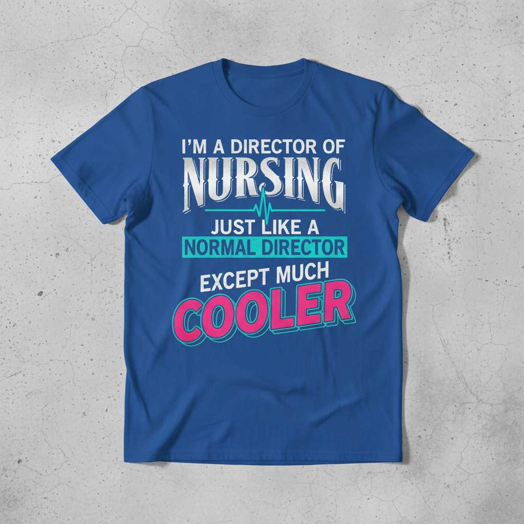 Im A Director Of Nursing Just Like A Normal Director Except Much Cooler Distressed T-Shirt, Funny Tee Merch