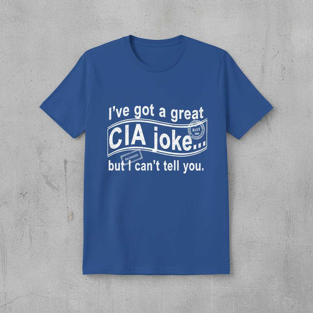 Ive Got A Great CIA Joke But I Cant Tell You Distressed T-Shirt Funny Tee Idea