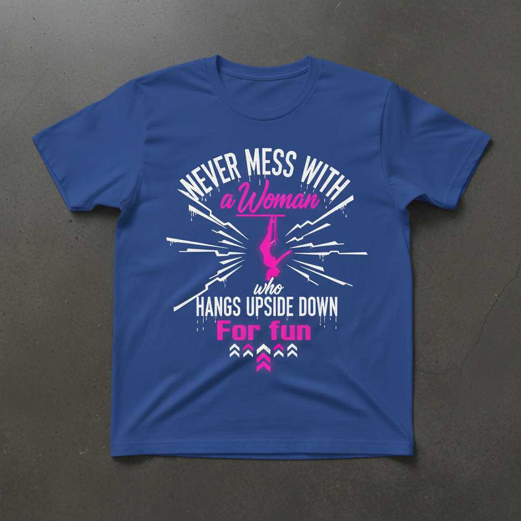 Never Mess With A Woman Who Hangs Upside Down For Fun Pole Dance T-Shirt Novelty Tee