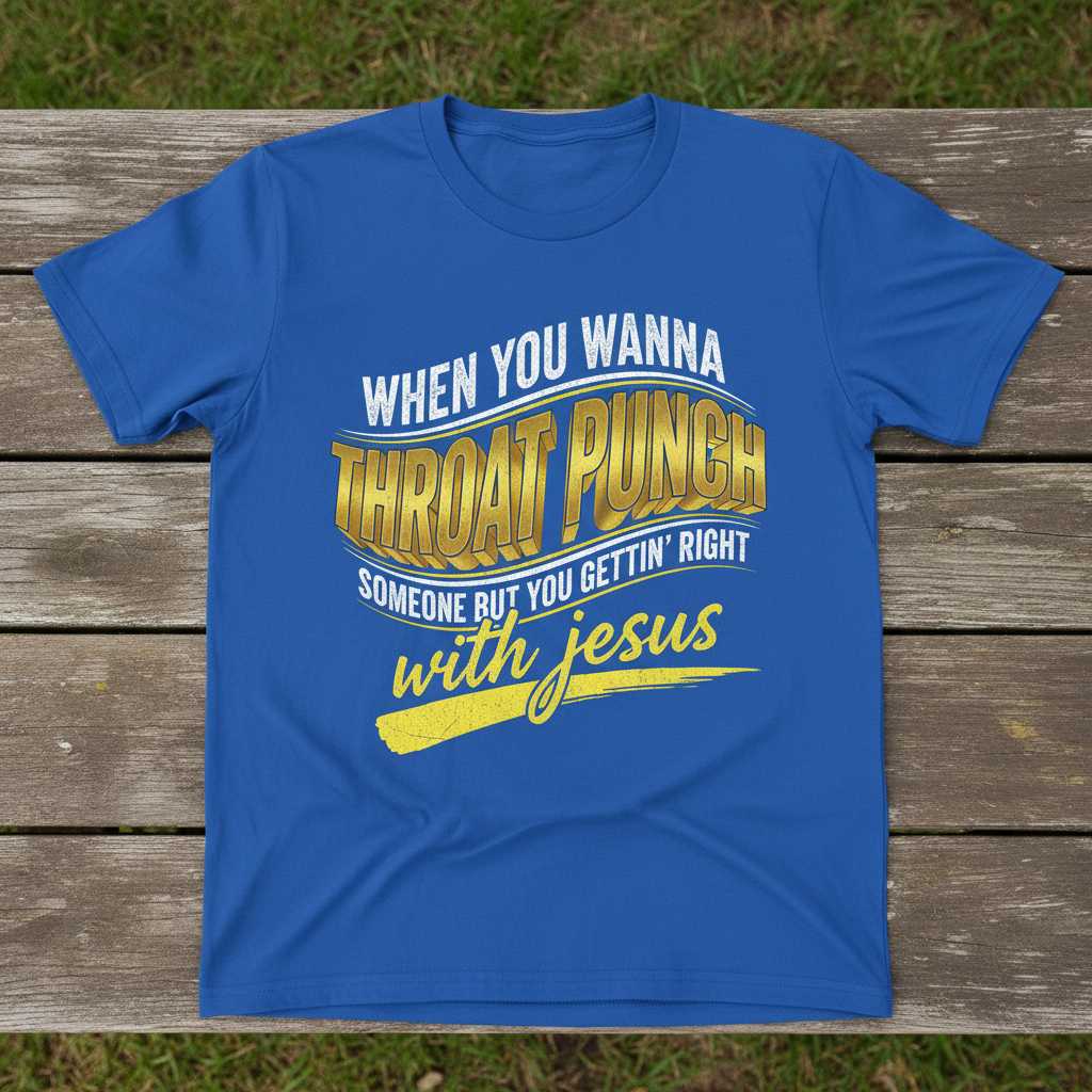 When You Wanna Throat Punch Someone But You Gettin Right With Jesus Distressed T-Shirt Funny Tee
